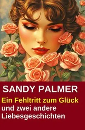 Palmer |  Ein Fehltritt zum Glück und zwei andere Liebesgeschichten | eBook | Sack Fachmedien