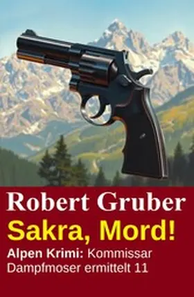 Gruber |  Sakra, Mord! Alpen Krimi: Kommissar Dampfmoser ermittelt 11 | eBook | Sack Fachmedien