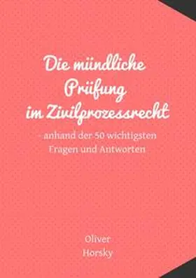 Horsky |  Die mündliche Prüfung im Zivilprozessrecht | Buch |  Sack Fachmedien