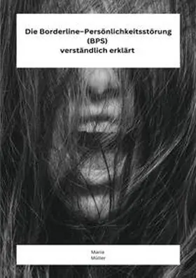 Müller |  Die Borderline – Persönlichkeitsstörung (BPS) verständlich erklärt | Buch |  Sack Fachmedien