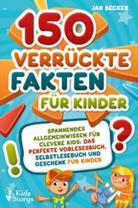 Becker |  150 verrückte Fakten für Kinder - Spannendes Allgemeinwissen für clevere Kids: Das perfekte Vorlesebuch, Selbstlesebuch und Geschenk für Kinder | eBook | Sack Fachmedien