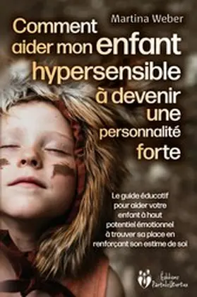 Weber |  Comment aider mon enfant hautement sensible à devenir une personnalité forte: Le guide éducatif pour aider votre enfant à haut potentiel émotionnel à trouver sa place en renforçant son estime de soi | eBook | Sack Fachmedien