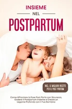 Weber |  Insieme nel Postpartum: Come Affrontare la Fase Post-Parto con Sicurezza, Godersi il Postpartum Insieme e Creare un Legame Profondo con il Tuo Bambino - Inclusi le Migliori Ricette per il Post-Partum | eBook | Sack Fachmedien