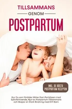 Weber |  Tillsammans genom Postpartum: Hur Du som Förälder Möter Post-Partsfasen med Självförtroende, Njut av Postpartum Tillsammans och Skapar en Stark Bindning med Ditt Barn - Inkluderande de Bästa Postpartum Recepten | eBook | Sack Fachmedien