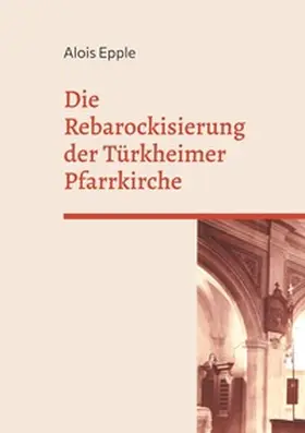 Epple |  Die Rebarockisierung der Türkheimer Pfarrkirche | Buch |  Sack Fachmedien