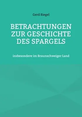 Biegel / Sträter |  Betrachtungen zur Geschichte des Spargels | Buch |  Sack Fachmedien