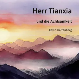 Hattenberg |  Herr Tianxia und die Achtsamkeit | eBook | Sack Fachmedien