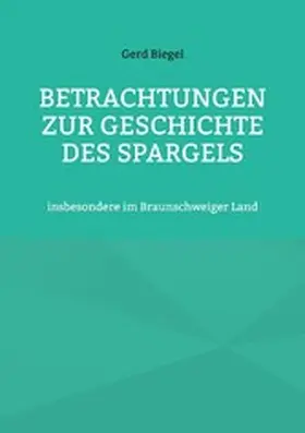 Biegel / Sträter |  Betrachtungen zur Geschichte des Spargels | eBook | Sack Fachmedien