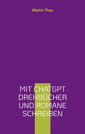 Thau |  Mit ChatGPT Drehbücher und Romane schreiben | eBook | Sack Fachmedien