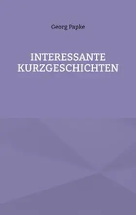 Papke |  INTERESSANTE KURZGESCHICHTEN | eBook | Sack Fachmedien