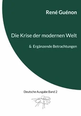 Guénon / Steinke |  Die Krise der modernen Welt & Ergänzende Betrachtungen | eBook | Sack Fachmedien