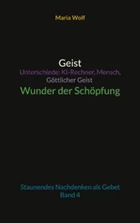 Wolf |  Geist - Unterschiede: KI-Rechner, Mensch, Göttlicher Geist - Wunder der Schöpfung | eBook | Sack Fachmedien