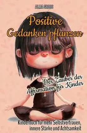 Gross |  Positive Gedanken pflanzen - Der Zauber der Affirmation für Kinder: Kinderbuch für mehr Selbstvertrauen, innere Stärke und Achtsamkeit | Buch |  Sack Fachmedien