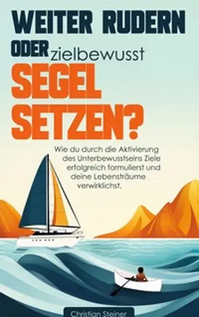 Steiner |  Weiter rudern oder zielbewusst Segel setzen? | Buch |  Sack Fachmedien