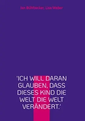 Bühlbecker / Weber |  'Ich will daran glauben, dass dieses Kind die Welt die Welt verändert.' | Buch |  Sack Fachmedien