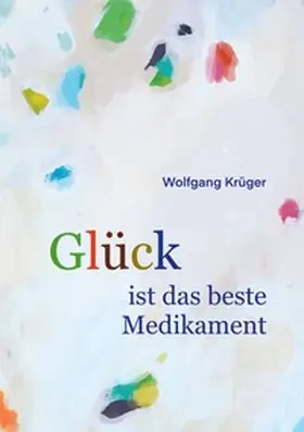 Krüger |  Glück ist das beste Medikament | Buch |  Sack Fachmedien