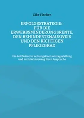 Fischer |  Erfolgsstrategie: Für die Erwerbsminderungsrente, den Behindertenausweis und den richtigen Pflegegrad | eBook | Sack Fachmedien