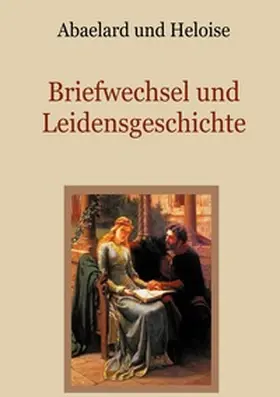 Abaelard / Eibisch |  Abaelard und Heloise - Briefwechsel und Leidensgeschichte | Buch |  Sack Fachmedien