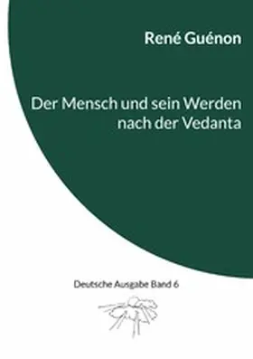 Guénon / Steinke |  Der Mensch und sein Werden nach der Vedanta | eBook | Sack Fachmedien