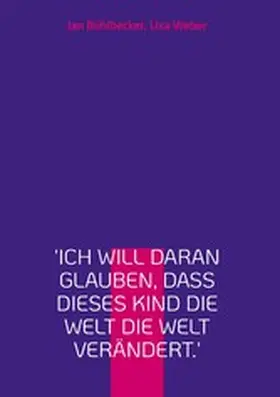 Bühlbecker / Weber |  'Ich will daran glauben, dass dieses Kind die Welt die Welt verändert.' | eBook | Sack Fachmedien