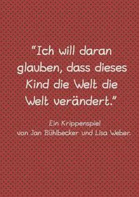 Bühlbecker / Weber |  “Ich will daran glauben, dass dieses Kind die Welt die Welt verändert.” | Buch |  Sack Fachmedien