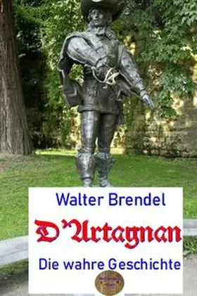 Brendel |  D’Artagnan, die wahre Geschichte | Buch |  Sack Fachmedien
