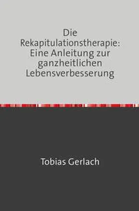 Gerlach |  Die Rekapitulationstherapie: Eine Anleitung zur ganzheitlichen Lebensverbesserung | Buch |  Sack Fachmedien