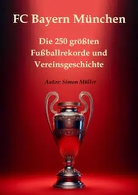 Müller |  FC Bayern München - Die 250 größten Fußballrekorde und Vereinsgeschichte | eBook | Sack Fachmedien