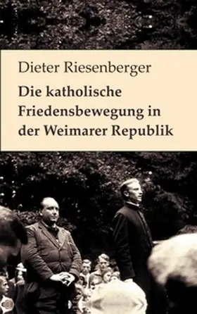 Riesenberger / Bürger |  Die katholische Friedensbewegung in der Weimarer Republik | Buch |  Sack Fachmedien