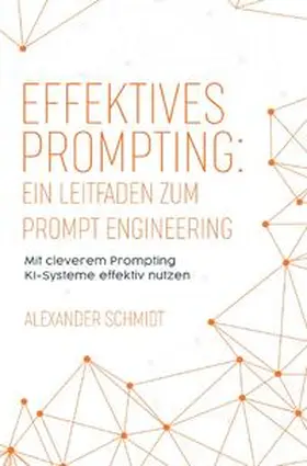 Schmidt |  Effektives Prompting: Ein Leitfaden zum Prompt Engineering | Buch |  Sack Fachmedien