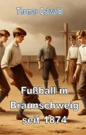 Ostwald |  Fußball in Braunschweig seit 1874 - Konrad Koch | eBook | Sack Fachmedien