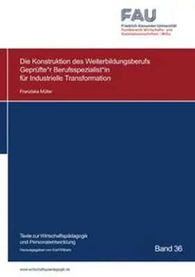 Müller |  Texte zur Wirtschaftspädagogik und Personalentwicklung / Die Konstruktion des Weiterbildungsberufs Geprüfte*r Berufsspezialist*in für Industrielle Transformation | Buch |  Sack Fachmedien
