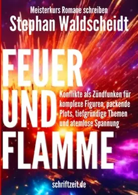 Waldscheidt |  FEUER UND FLAMME: Konflikte als Zündfunken für komplexe Figuren, packende Plots, tiefgründige Themen und atemlose Spannung (Meisterkurs Romane schreiben) | Buch |  Sack Fachmedien