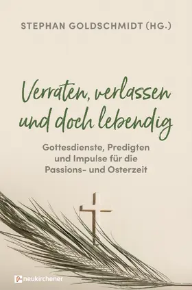 Goldschmidt |  Verraten, verlassen und doch lebendig - Gottesdienste, Predigten und Impulse für die Passions- und Osterzeit | Buch |  Sack Fachmedien