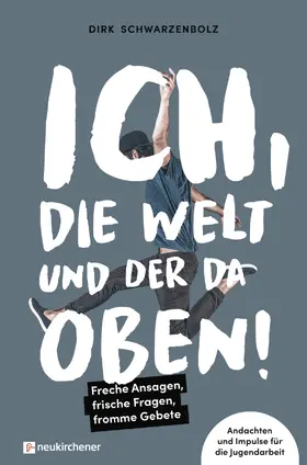 Schwarzenbolz |  Ich, die Welt und DER da oben! - Freche Ansagen, frische Fragen, fromme Gebete | eBook | Sack Fachmedien