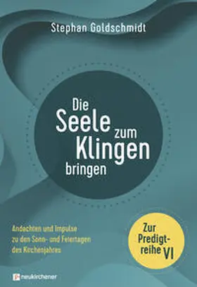 Goldschmidt |  Die Seele zum Klingen bringen - Zur Predigtreihe VI | Buch |  Sack Fachmedien