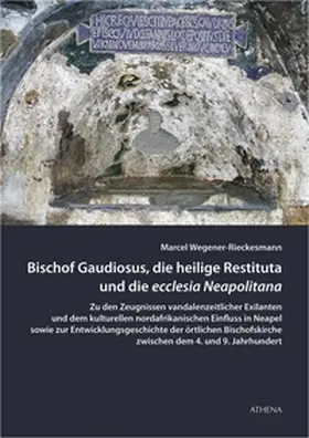 Wegener-Rieckesmann |  Bischof Gaudiosus, die heilige Restituta und die ecclesia Neapolitana | Buch |  Sack Fachmedien