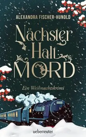 Fischer-Hunold |  Nächster Halt: Mord. Ein Weihnachtskrimi. Cosy Crime trifft auf Krimi-Klassiker: Giftmord im weihnachtlichen Luxuszug mit Flair der Zwanziger Jahre. Raffinierter All-Age-Krimi voller Weihnachtsstimmung | eBook | Sack Fachmedien