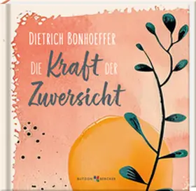 Witzenbacher |  Dietrich Bonhoeffer: Die Kraft der Zuversicht | Buch |  Sack Fachmedien