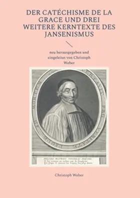 Weber |  Der Catéchisme de la Grace und drei weitere Kerntexte des Jansenismus | Buch |  Sack Fachmedien