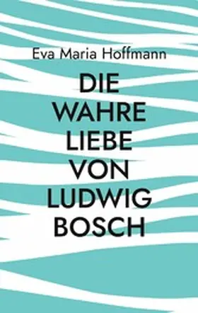 Hoffmann |  Die wahre Liebe von Ludwig Bosch | eBook | Sack Fachmedien