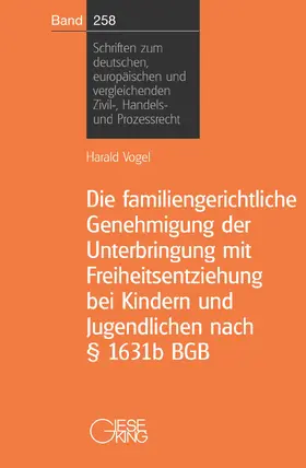 Vogel |  Die familiengerichtliche Genehmigung der Unterbringung mit Freiheitsentziehung bei Kindern und Jugendlichen nach § 1631b BGB | Buch |  Sack Fachmedien