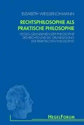 Weisser-Lohmann |  HegelForum. Rechtsphilosophie als praktische Philosophie | Buch |  Sack Fachmedien