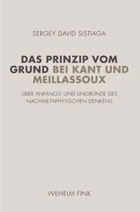 Sistiaga |  Das Prinzip vom Grund bei Kant und Meillassoux | Buch |  Sack Fachmedien