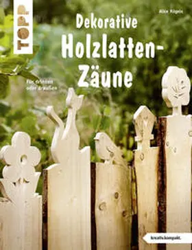 Rögele |  Dekorative Holzlatten-Zäune (kreativ.kompakt) | Buch |  Sack Fachmedien