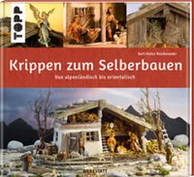 Reicheneder |  Krippen zum Selberbauen. Von alpenländisch bis orientalisch (Werkstatt) | Buch |  Sack Fachmedien