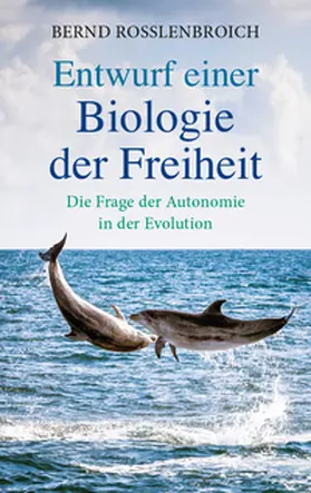 Rosslenbroich |  Entwurf einer Biologie der Freiheit | Buch |  Sack Fachmedien