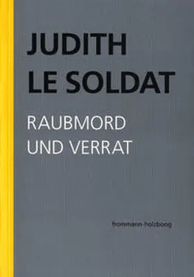Le Soldat / Gsell |  Judith Le Soldat: Werkausgabe / Band 3: Raubmord und Verrat | Buch |  Sack Fachmedien