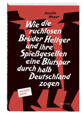 Weyer |  Wie die ruchlosen Brüder Heitger und ihre Spießgesellen eine Blutspur durch halb Deutschland zogen | Buch |  Sack Fachmedien