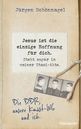 Schönnagel | Jesus ist die einzige Hoffnung für dich. Steht sogar in meiner Stasi-Akte. | Buch | 978-3-7751-6292-0 | sack.de